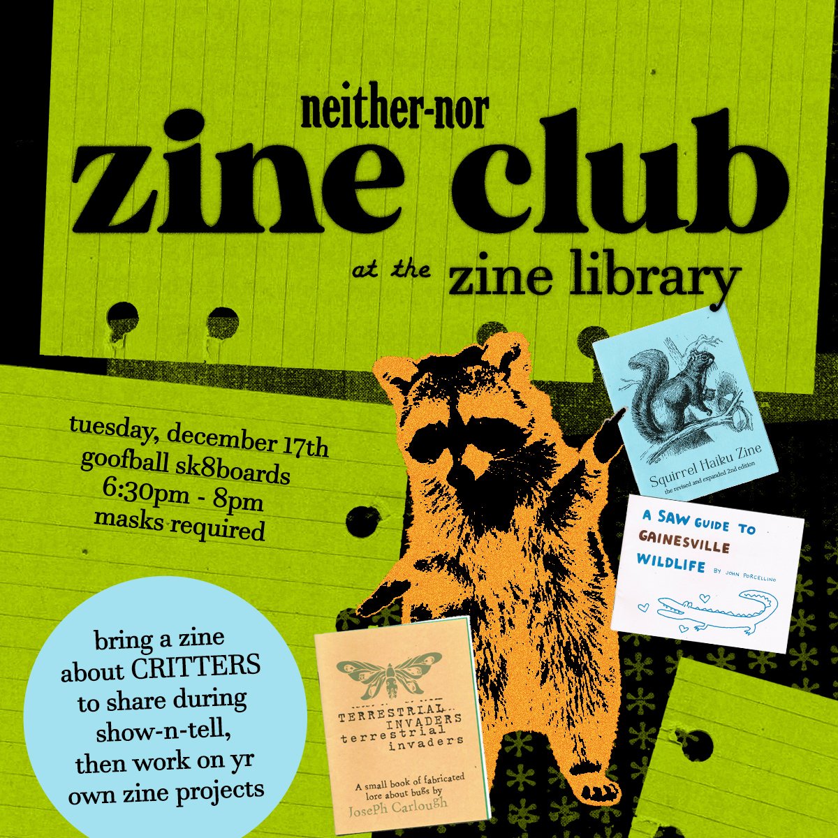 neither-nor zine club• tuesday, december 17th, goofball sk8boards • 6:30pm - 8pm bring a zine about CRITTERS to share during show-n-tell, then work on yr own zine projects