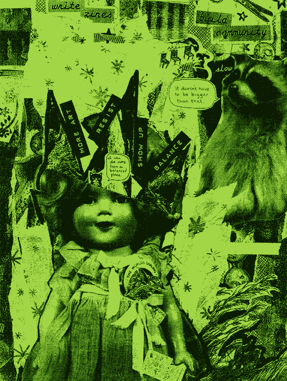A collage. In the foreground, a doll with text ('more art', 'resist', 'show up', 'balance' 'i can do more from a balanced place') erupting from her skull.